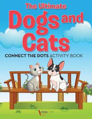 The Ultimate Dogs and Cats Connect the Dots Activity Book de Activibooks For Kids