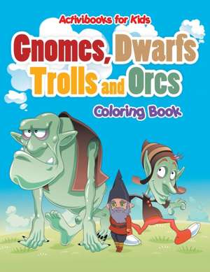 Gnomes, Dwarfs, Trolls and Orcs Coloring Book de Activibooks For Kids