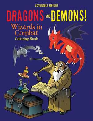 Dragons and Demons! Wizards in Combat Coloring Book de Activibooks For Kids