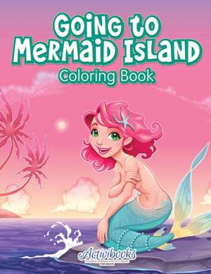 Going to Mermaid Island Coloring Book de Activibooks