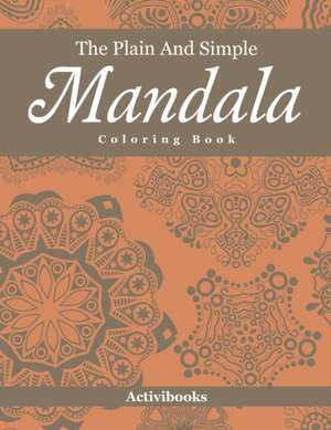 The Plain And Simple Mandala Coloring Book de Activibooks