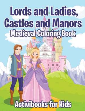 Lords and Ladies, Castles and Manors Medieval Coloring Book de Activibooks For Kids