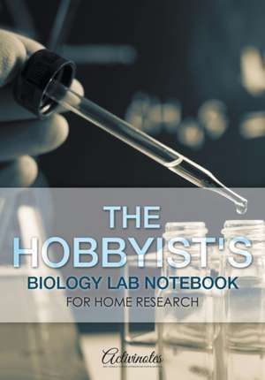 The Hobbyist's Biology Lab Notebook for Home Research de Activinotes