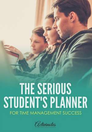 The Serious Student's Planner for Time Management Success de Activinotes