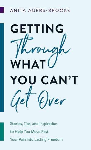 Getting Through What You Can't Get Over de Anita Agers-Brooks