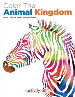 Color The Animal Kingdom Adult Coloring Books Nature Edition de Activity Attic Books