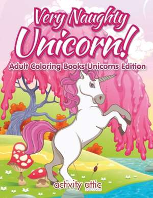 Very Naughty Unicorn! Adult Coloring Books Unicorns Edition de Activity Attic Books