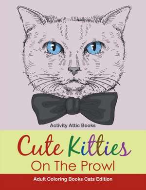 Cute Kitties On The Prowl - Adult Coloring Books Cats Edition de Activity Attic Books