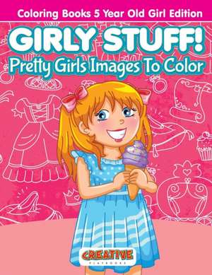 Girly Stuff! Pretty Girls Images To Color - Coloring Books 5 Year Old Girl Edition de Creative Playbooks