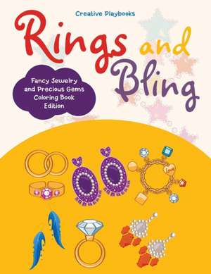 Rings and Bling: Fancy Jewelry and Precious Gems Coloring Book Edition de Creative Playbooks