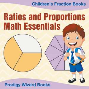 Ratios and Proportions Math Essentials: Children's Fraction Books de Prodigy Wizard Books