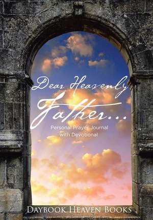 Dear Heavenly Father... Personal Prayer Journal with Devotional de Daybook Heaven Books