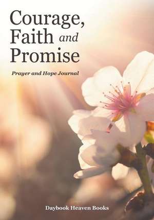 Courage, Faith, and Promise. Prayer and Hope Journal de Daybook Heaven Books