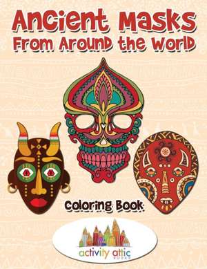 Ancient Masks From Around the World Coloring Book de Activity Attic