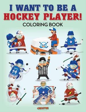 I Want to be a Hockey Player! Coloring Book de Creative Playbooks