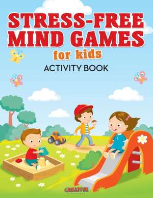 Stress-Free Mind Games For Kids Activity Book de Creative Playbooks