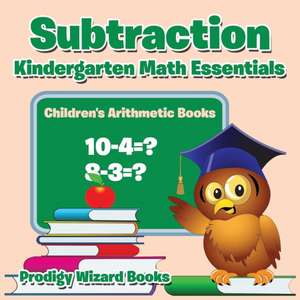 Subtraction Kindergarten Math Essentials Children's Arithmetic Books de Prodigy Wizard Books