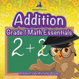 Addition Grade 1 Math Essentials Children's Arithmetic Books de Prodigy Wizard Books