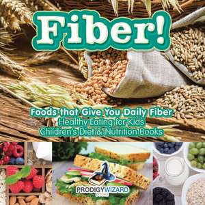 Fiber! Foods That Give You Daily Fiber - Healthy Eating for Kids - Children's Diet & Nutrition Books de Prodigy Wizard