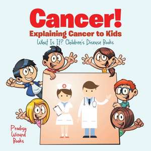 Cancer! Explaining Cancer to Kids - What Is It? - Children's Disease Books de Prodigy Wizard