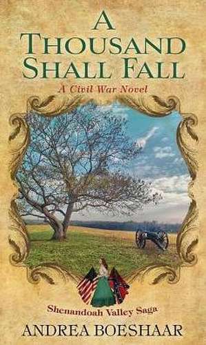 A Thousand Shall Fall: A Civil War Novel: Shenandoah Valley Saga de Andrea Boeshaar