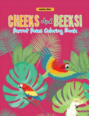 Cheeks And Beeks! Parrot Poses Coloring Book de Jupiter Kids