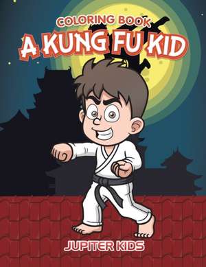 A Kung Fu Kid Coloring Book de Jupiter Kids