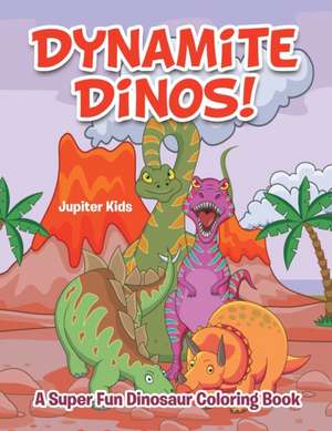 Dynamite Dinos! A Super Fun Dinosaur Coloring Book de Jupiter Kids