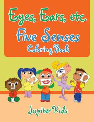 Eyes, Ears, etc. Five Senses Coloring Book de Jupiter Kids