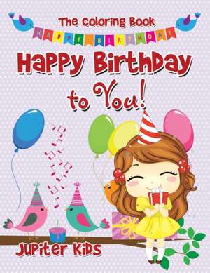 Happy Birthday to You! The Coloring Book de Jupiter Kids