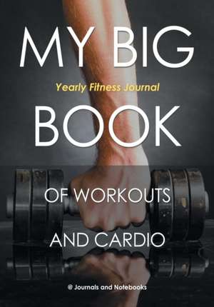 My Big Book of Workouts and Cardio. Yearly Fitness Journal de Journals and Notebooks