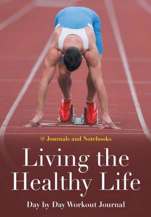 Living the Healthy Life Day by Day Workout Journal de Journals and Notebooks