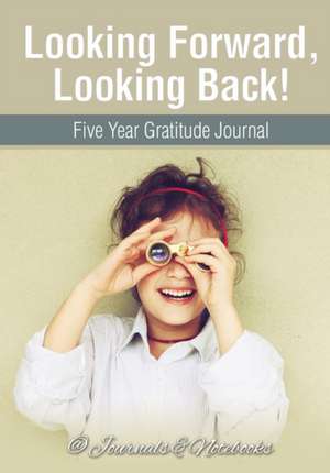 Looking Forward, Looking Back! Five Year Gratitude Journal de Journals and Notebooks