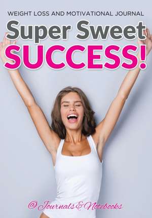 Super Sweet Success! Weight Loss and Motivational Journal de Journals and Notebooks