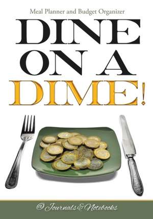 Dine on a Dime! Meal Planner and Budget Organizer de Journals and Notebooks