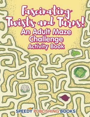 Fascinating Twists and Turns! An Adult Maze Challenge Activity Book de Jupiter Kids