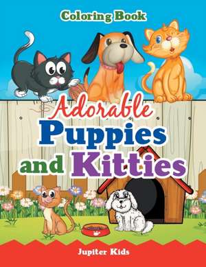 Adorable Puppies and Kitties Coloring Book de Jupiter Kids