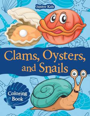 Clams, Oysters, and Snails Coloring Book de Jupiter Kids