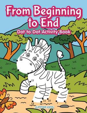 From Beginning to End Dot to Dot Activity Book de Jupiter Kids