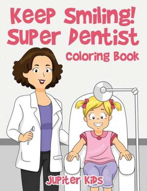 Keep Smiling! Super Dentist Coloring Book de Jupiter Kids