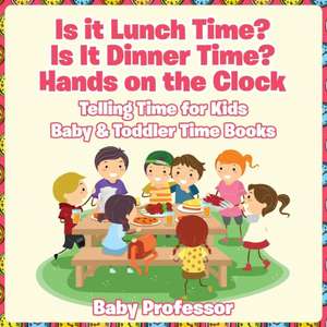 Is it Lunch Time? Is It Dinner Time? Hands on the Clock - Telling Time for Kids - Baby & Toddler Time Books de Baby