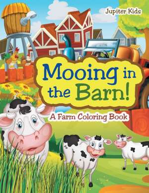 Mooing in the Barn! A Farm Coloring Book de Jupiter Kids