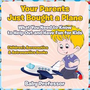 Your Parents Just Bought a Plane - What You Need to Know to Help Out and Have Fun for Kids - Children's Aeronautics & Astronautics Books de Baby