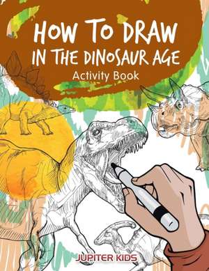 How to Draw in the Dinosaur Age Activity Book de Jupiter Kids