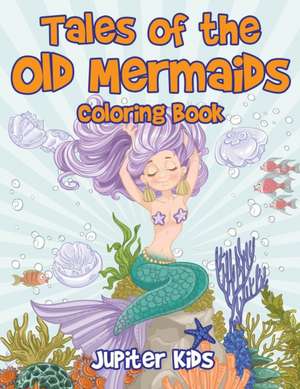 Tales of the Old Mermaids Coloring Book de Jupiter Kids