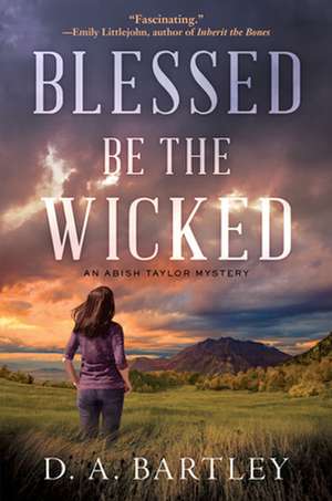 Blessed Be the Wicked: An Abish Taylor Mystery de D. A. Bartley