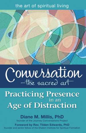 Conversation--The Sacred Art: Practicing Presence in an Age of Distraction de Diane M.PhD Millis