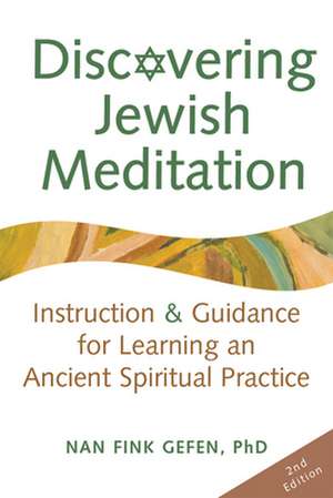 Discovering Jewish Meditation 2/E: Instruction & Guidance for Learning an Ancient Spiritual Practice de Nan Fink Gefen