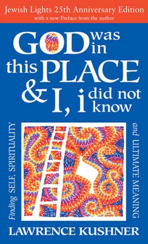 God Was in This Place & I, I Did Not Know--25th Anniversary Ed: Finding Self, Spirituality and Ultimate Meaning de Rabbi Lawrence Kushner