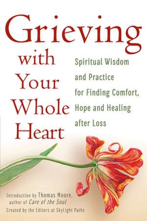 Grieving with Your Whole Heart de The Editors of Skylight Paths Publishing